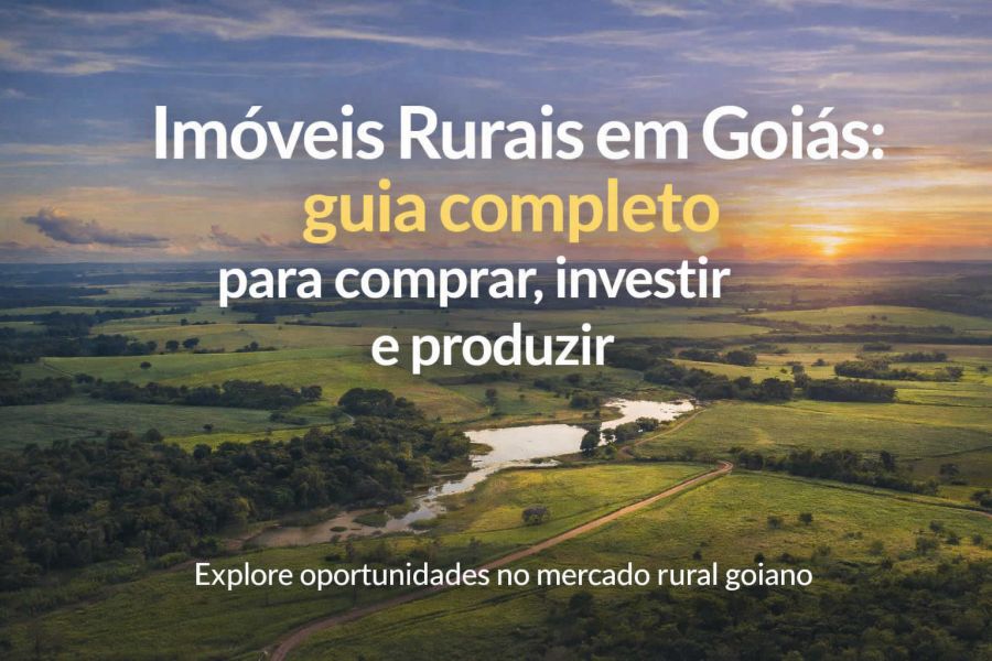 Imóveis Rurais em Goiás: guia completo para comprar, investir e produzir