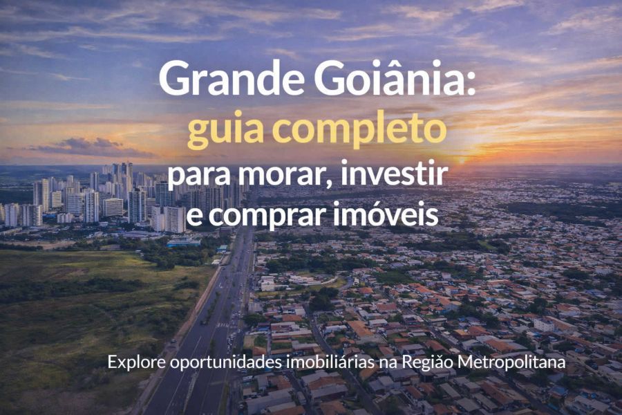 Grande Goiânia: guia completo para morar, investir e comprar imóveis