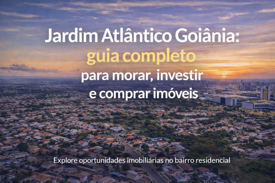 Jardim Atlântico Goiânia: guia completo para morar, investir e comprar imóveis
